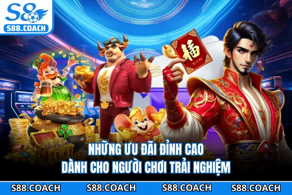 Những ưu đãi đỉnh cao dành cho người chơi trải nghiệm